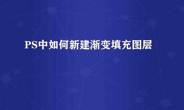 PS中如何新建渐变填充图层