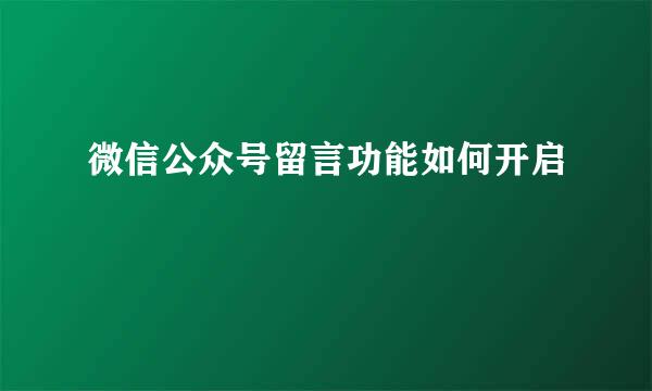 微信公众号留言功能如何开启