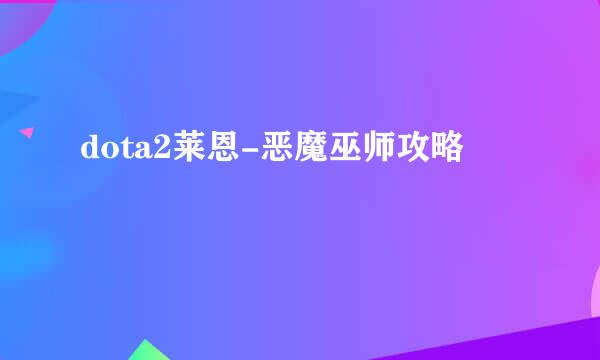 dota2莱恩-恶魔巫师攻略