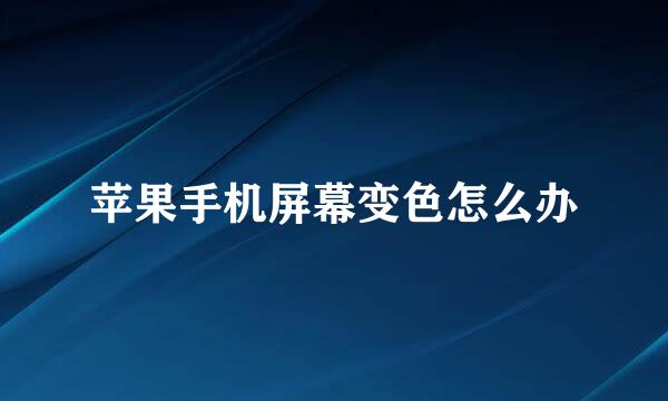 苹果手机屏幕变色怎么办