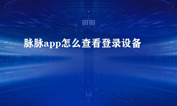 脉脉app怎么查看登录设备