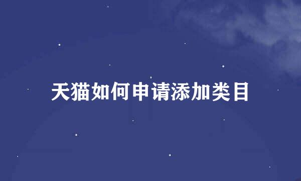 天猫如何申请添加类目