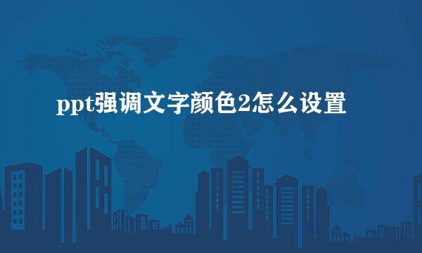 ppt强调文字颜色2怎么设置