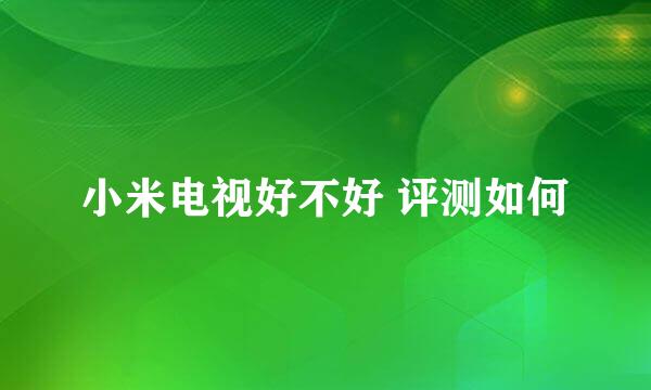 小米电视好不好 评测如何