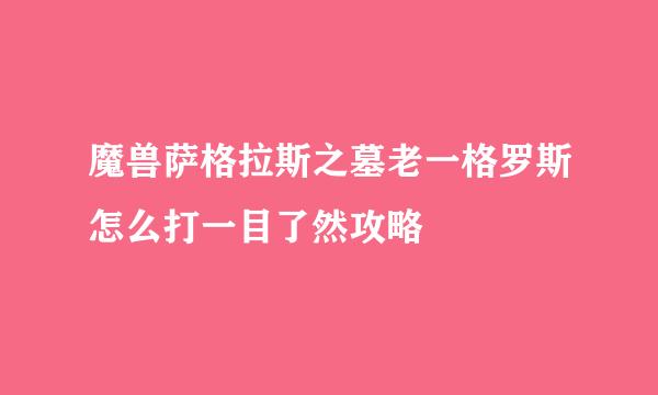 魔兽萨格拉斯之墓老一格罗斯怎么打一目了然攻略