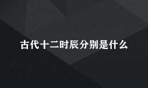 古代十二时辰分别是什么