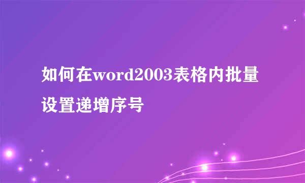 如何在word2003表格内批量设置递增序号