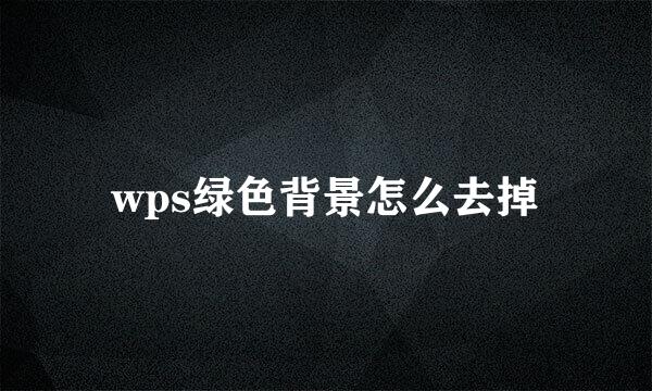 wps绿色背景怎么去掉