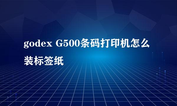 godex G500条码打印机怎么装标签纸