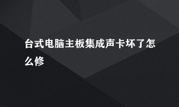 台式电脑主板集成声卡坏了怎么修