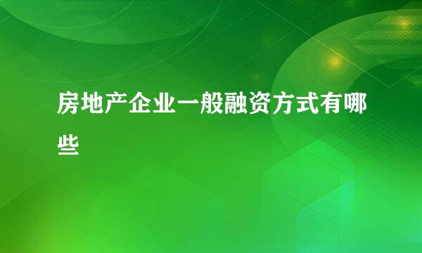 房地产企业一般融资方式有哪些