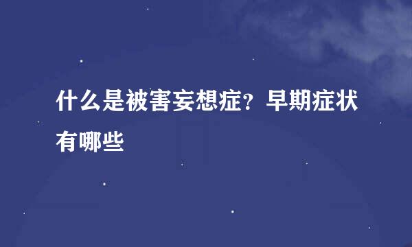 什么是被害妄想症？早期症状有哪些
