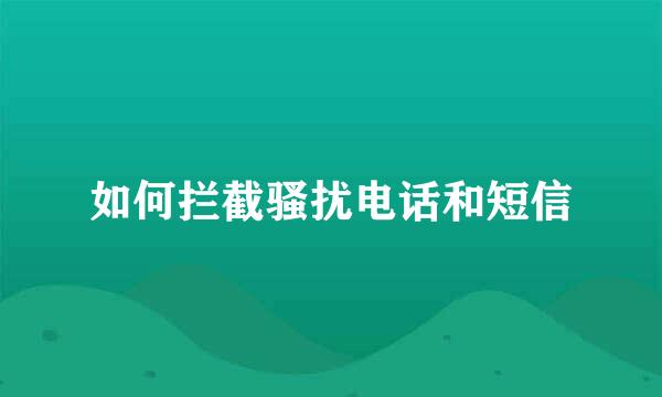 如何拦截骚扰电话和短信