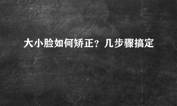 大小脸如何矫正？几步骤搞定