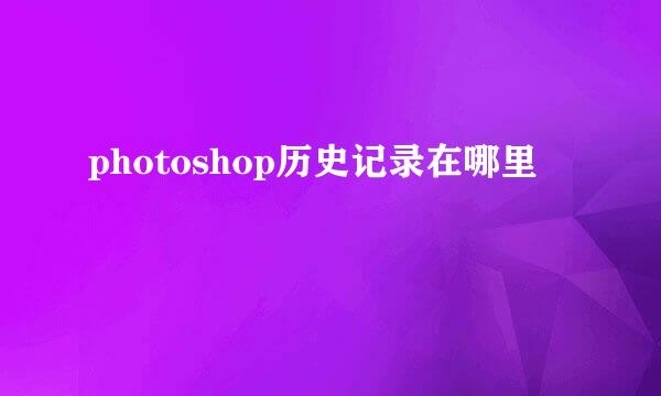 photoshop历史记录在哪里