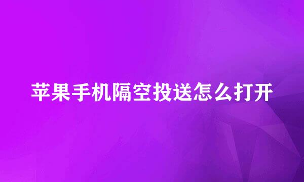 苹果手机隔空投送怎么打开