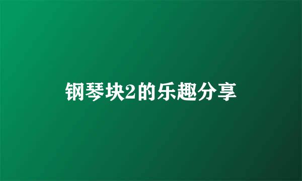 钢琴块2的乐趣分享