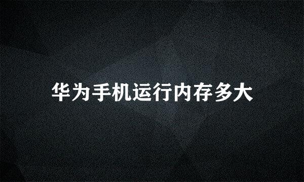 华为手机运行内存多大