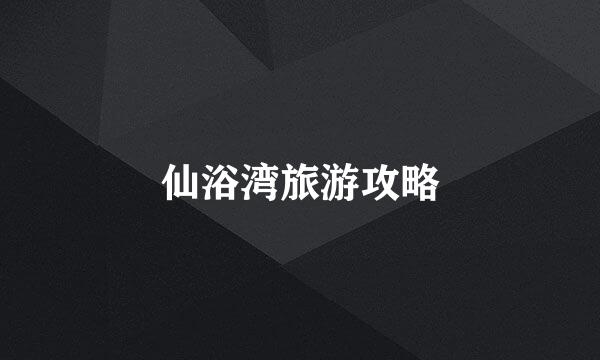 仙浴湾旅游攻略