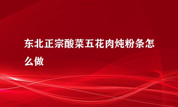 东北正宗酸菜五花肉炖粉条怎么做