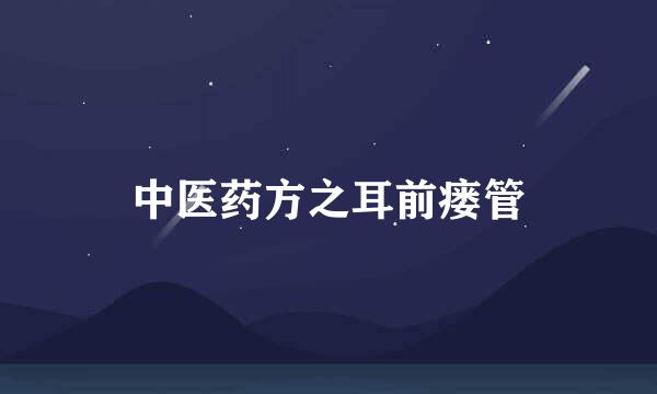 中医药方之耳前瘘管