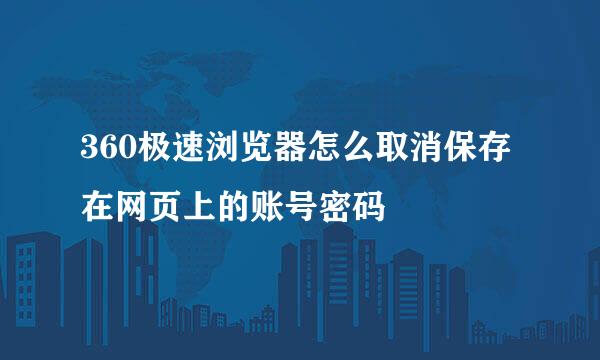 360极速浏览器怎么取消保存在网页上的账号密码