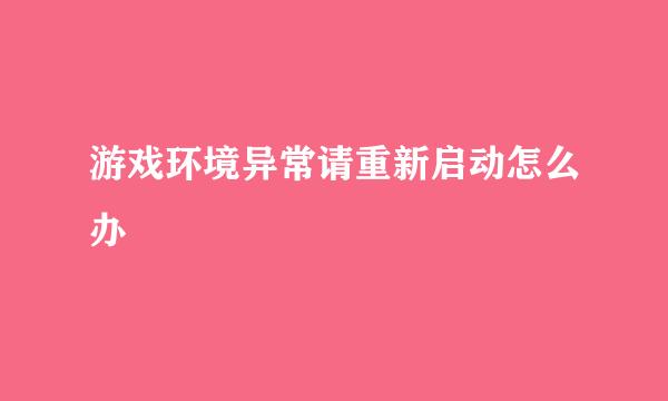 游戏环境异常请重新启动怎么办