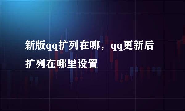 新版qq扩列在哪，qq更新后扩列在哪里设置