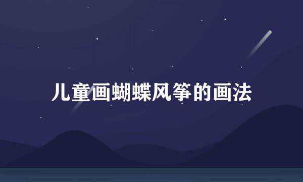 儿童画蝴蝶风筝的画法