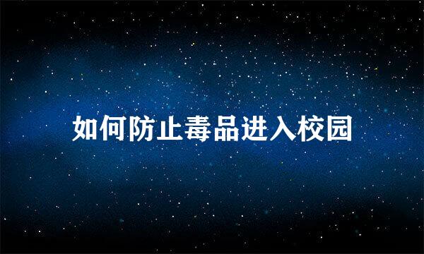 如何防止毒品进入校园