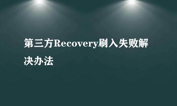 第三方Recovery刷入失败解决办法