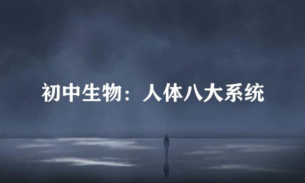 初中生物：人体八大系统