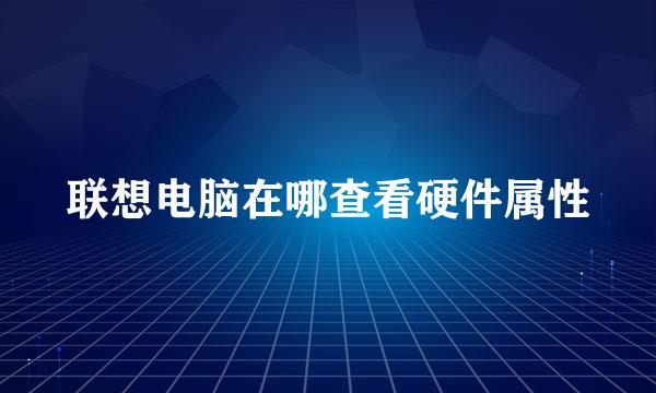 联想电脑在哪查看硬件属性