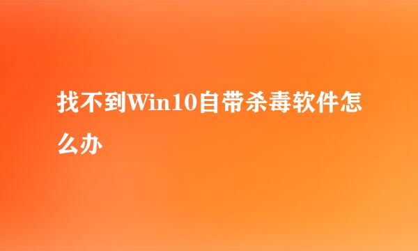 找不到Win10自带杀毒软件怎么办