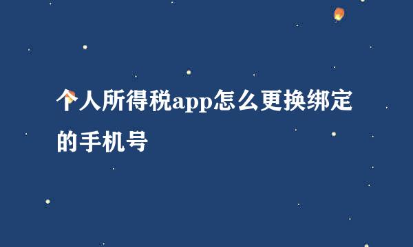个人所得税app怎么更换绑定的手机号