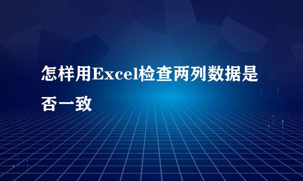 怎样用Excel检查两列数据是否一致