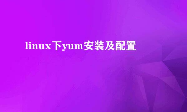 linux下yum安装及配置