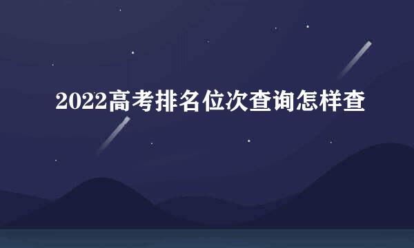 2022高考排名位次查询怎样查