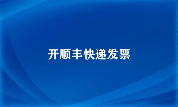 开顺丰快递发票