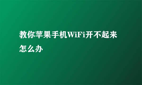 教你苹果手机WiFi开不起来怎么办