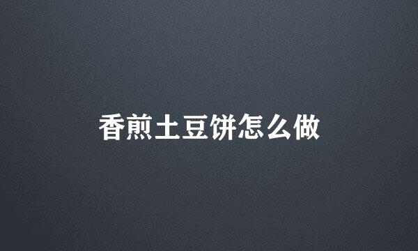 香煎土豆饼怎么做