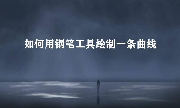 如何用钢笔工具绘制一条曲线