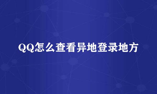 QQ怎么查看异地登录地方