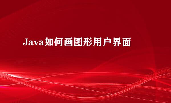 Java如何画图形用户界面