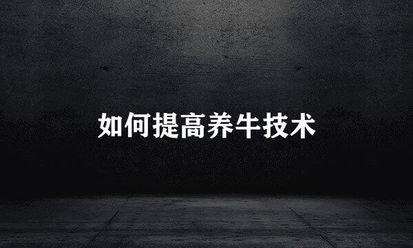 如何提高养牛技术