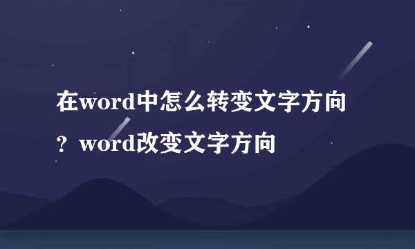 在word中怎么转变文字方向？word改变文字方向