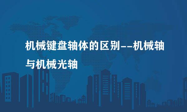 机械键盘轴体的区别--机械轴与机械光轴