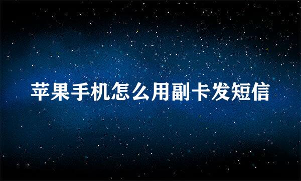 苹果手机怎么用副卡发短信
