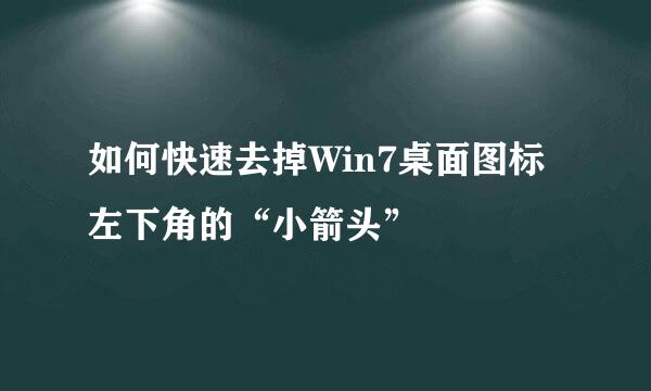 如何快速去掉Win7桌面图标左下角的“小箭头”