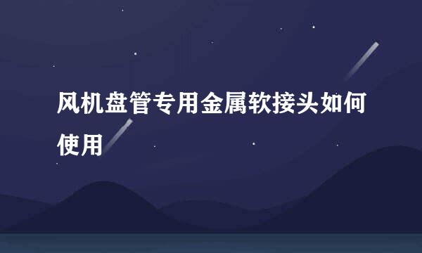 风机盘管专用金属软接头如何使用
